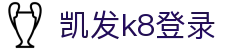凯发k8登录 - (中国)河池凯发k8登录咨询有限责任公司欢迎您